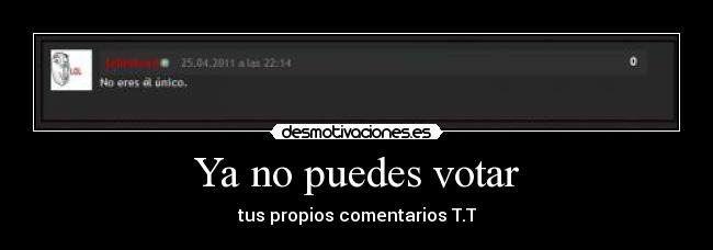 Ya no puedes votar - tus propios comentarios T.T