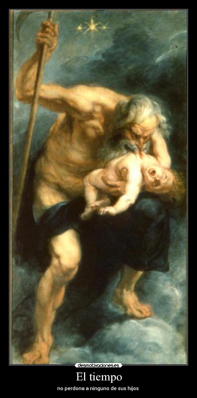 El tiempo - no perdona a ninguno de sus hijos