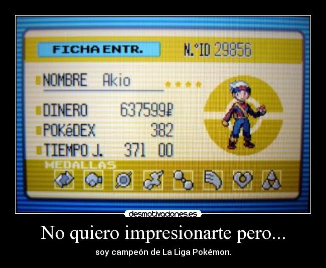 No quiero impresionarte pero... - soy campeón de La Liga Pokémon.