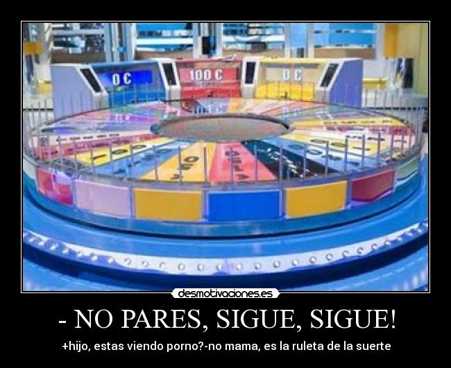 - NO PARES, SIGUE, SIGUE! - +hijo, estas viendo porno?-no mama, es la ruleta de la suerte