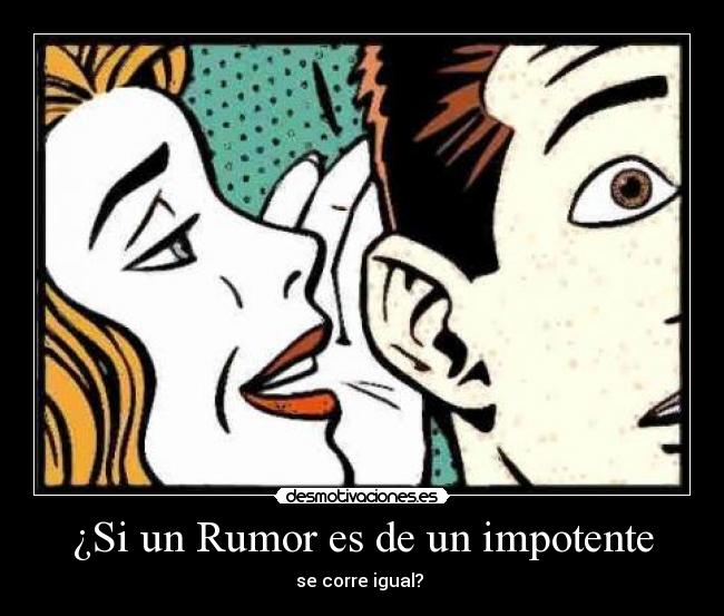 ¿Si un Rumor es de un impotente - 