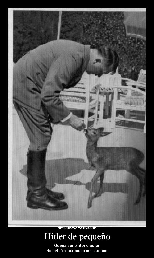 Hitler de pequeño - Quería ser pintor o actor.
No debió renunciar a sus sueños.