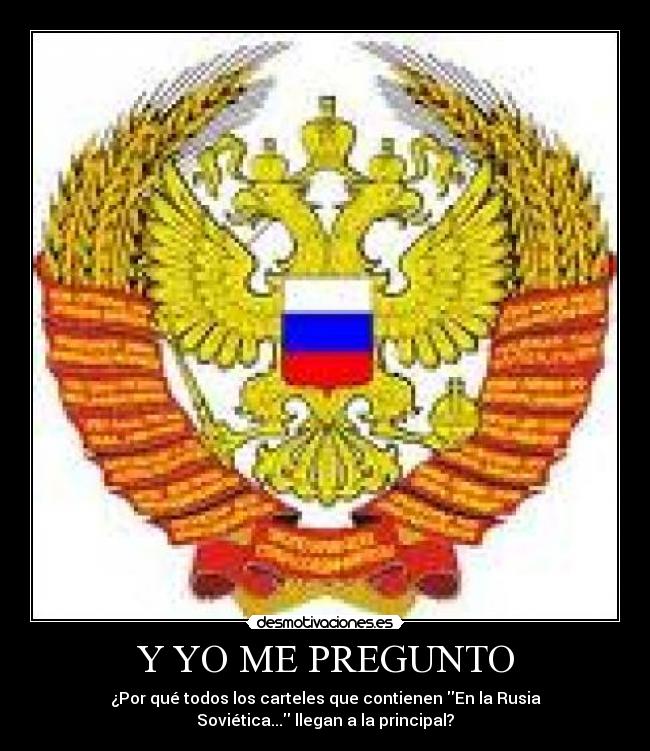 Y YO ME PREGUNTO - ¿Por qué todos los carteles que contienen En la Rusia
Soviética... llegan a la principal?