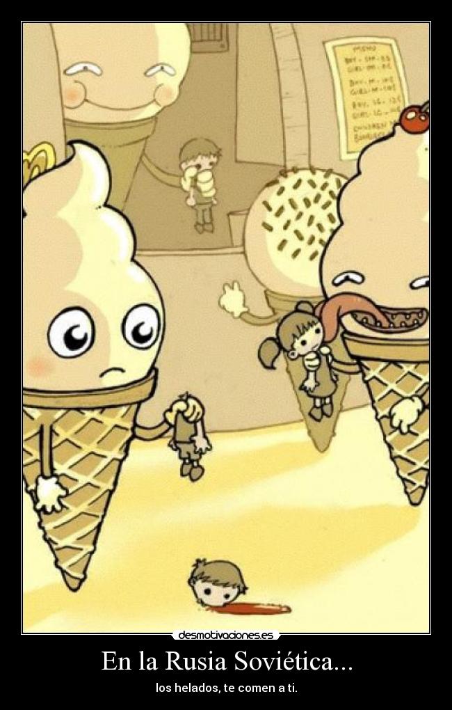 En la Rusia Soviética... - los helados, te comen a ti.