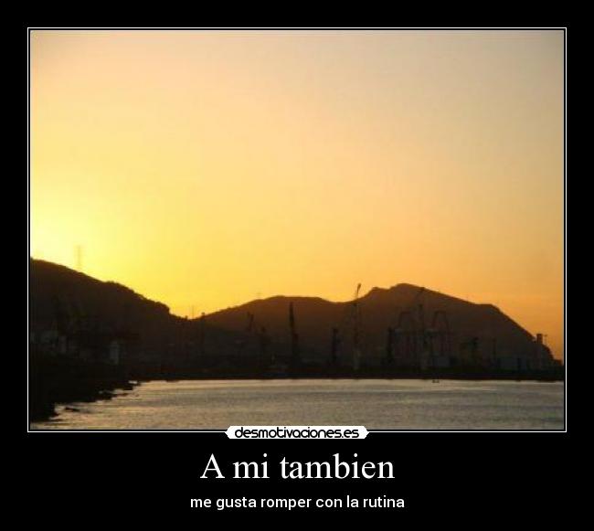 A mi tambien - me gusta romper con la rutina