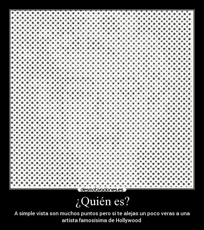 ¿Quién es? - A simple vista son muchos puntos pero si te alejas un poco veras a una
artista famosísima de Hollywood 