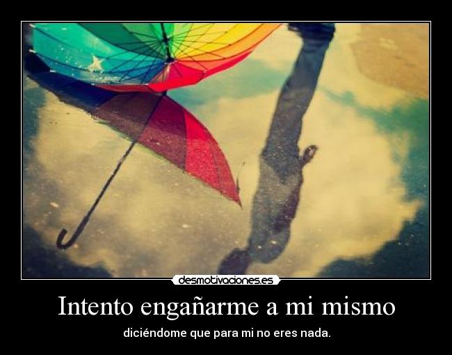Intento engañarme a mi mismo -
