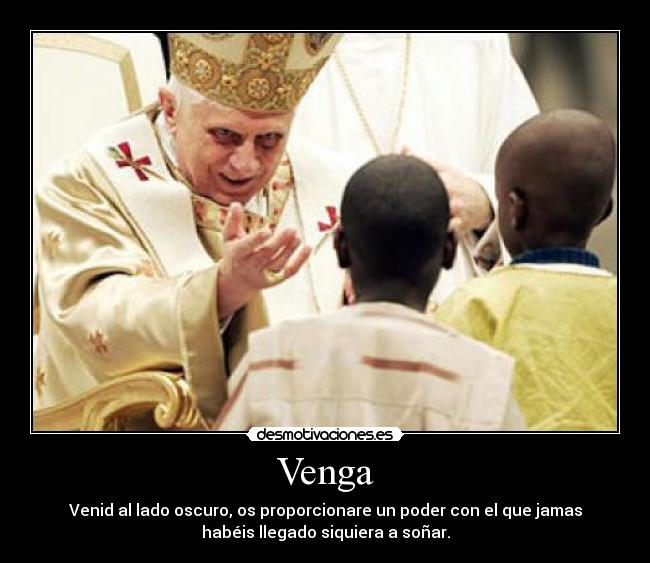 Venga - Venid al lado oscuro, os proporcionare un poder con el que jamas
habéis llegado siquiera a soñar.