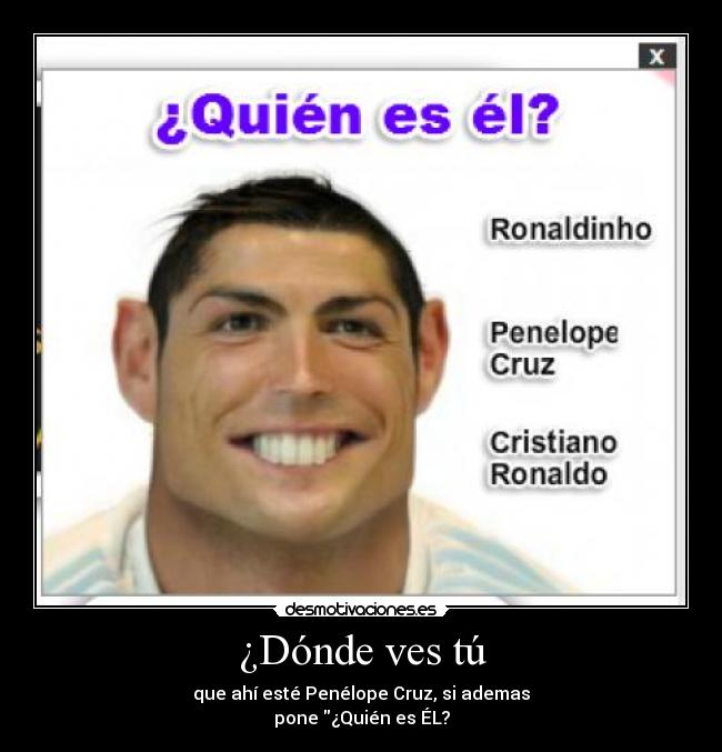 carteles cristiano ronaldo penelope cruz ronaldinho quien desmotivaciones