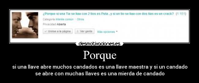Porque - si una llave abre muchos candados es una llave maestra y si un candado
se abre con muchas llaves es una mierda de candado