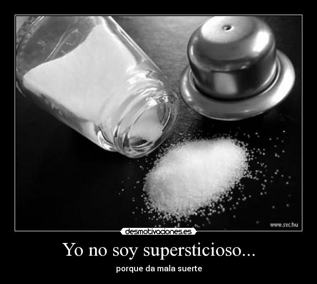 Yo no soy supersticioso... - porque da mala suerte