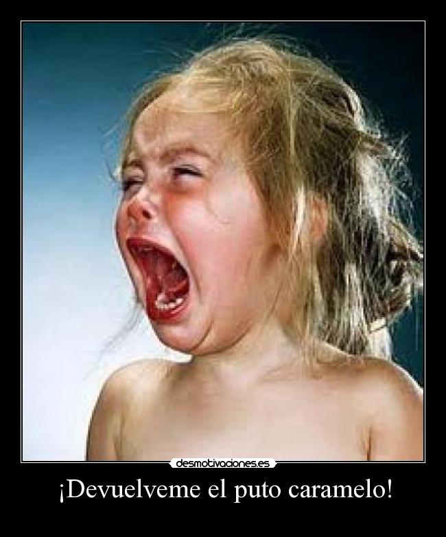 ¡Devuelveme el puto caramelo! - 