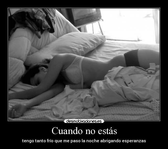 Cuando no estás - tengo tanto frío que me paso la noche abrigando esperanzas