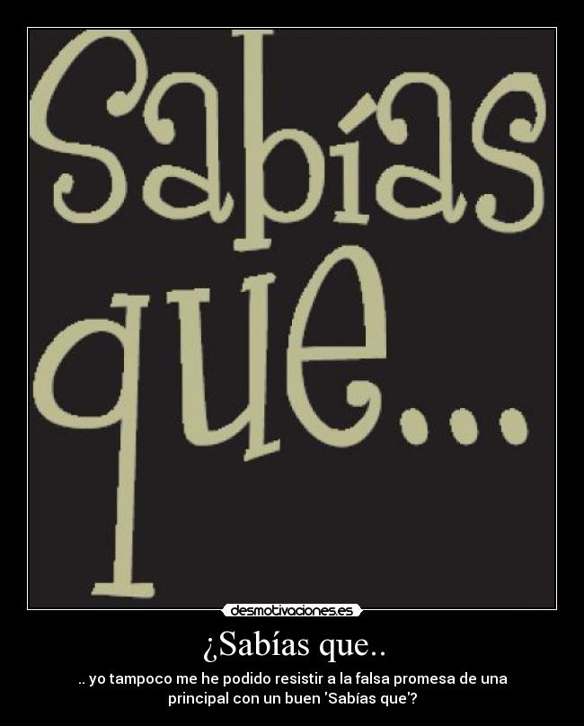 ¿Sabías que.. - .. yo tampoco me he podido resistir a la falsa promesa de una
principal con un buen Sabías que?