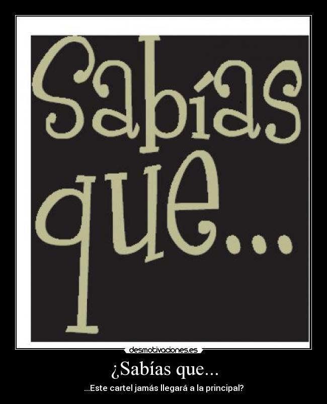 ¿Sabías que... - ...Este cartel jamás llegará a la principal?