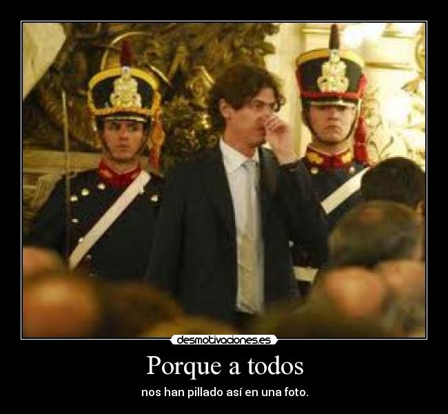 Porque a todos - nos han pillado así en una foto.