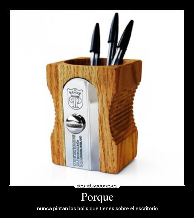 Porque - nunca pintan los bolis que tienes sobre el escritorio