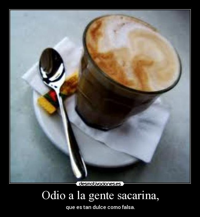Odio a la gente sacarina, - 