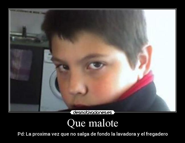 Que malote - Pd: La proxima vez que no salga de fondo la lavadora y el fregadero