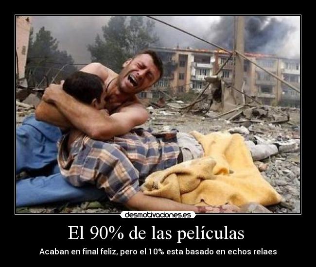 El 90% de las películas - Acaban en final feliz, pero el 10% esta basado en echos relaes