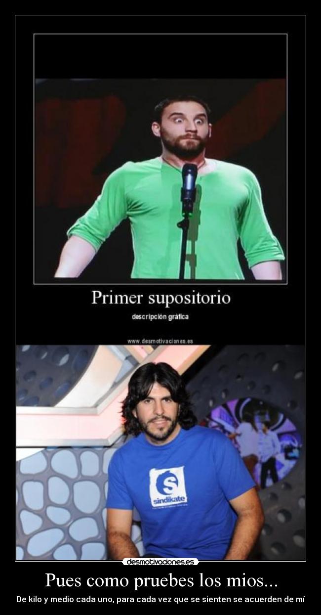 Pues como pruebes los mios... - De kilo y medio cada uno, para cada vez que se sienten se acuerden de mí