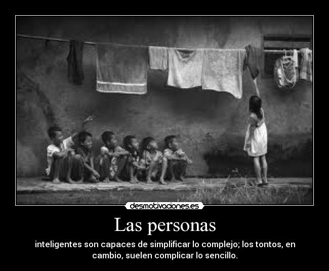 Las personas - inteligentes son capaces de simplificar lo complejo; los tontos, en
cambio, suelen complicar lo sencillo.