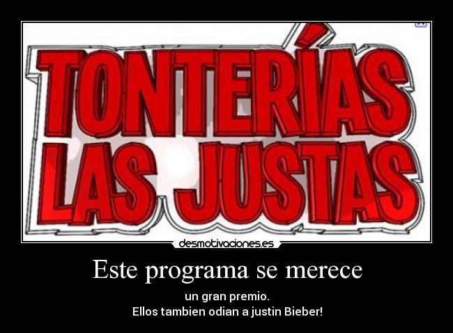 Este programa se merece - un gran premio.
Ellos tambien odian a justin Bieber!