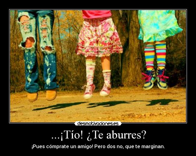 ...¡Tío! ¿Te aburres? - 