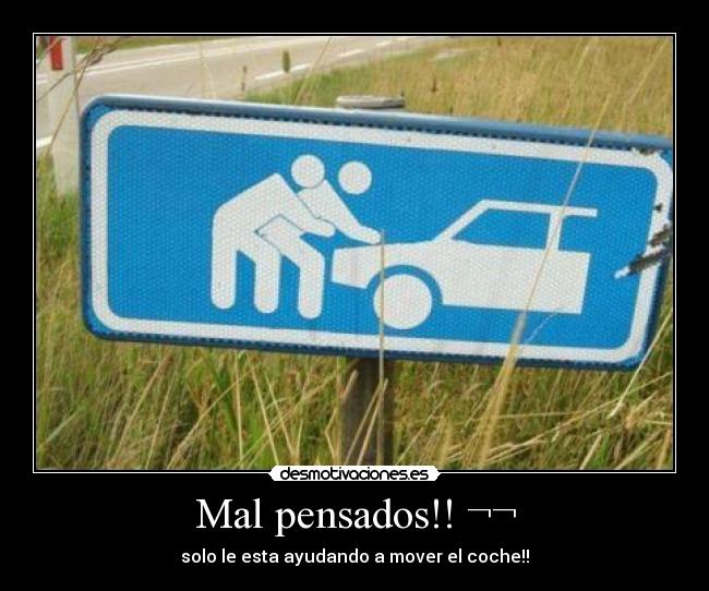 Mal pensados!! ¬¬ - solo le esta ayudando a mover el coche!!