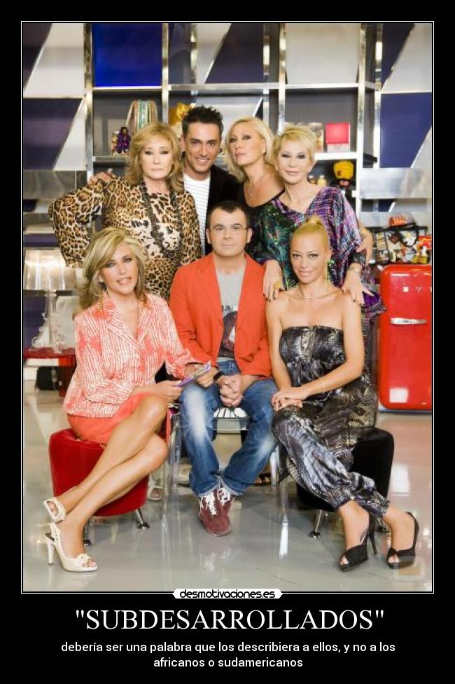 SUBDESARROLLADOS - debería ser una palabra que los describiera a ellos, y no a los
africanos o sudamericanos