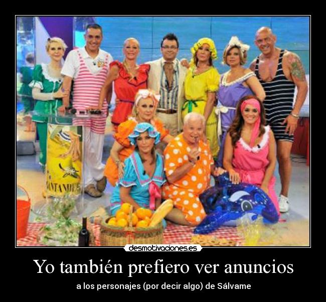 Yo también prefiero ver anuncios - a los personajes (por decir algo) de Sálvame