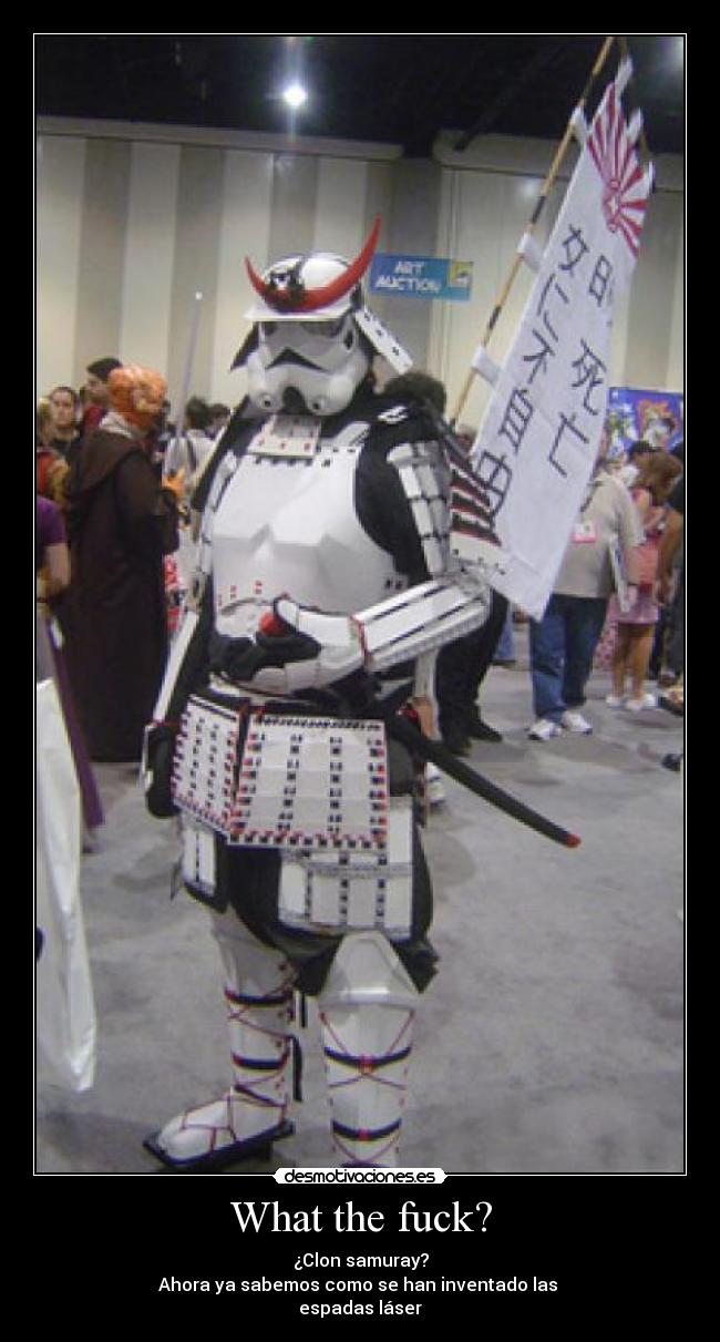 What the fuck? - ¿Clon samuray?
Ahora ya sabemos como se han inventado las
espadas láser