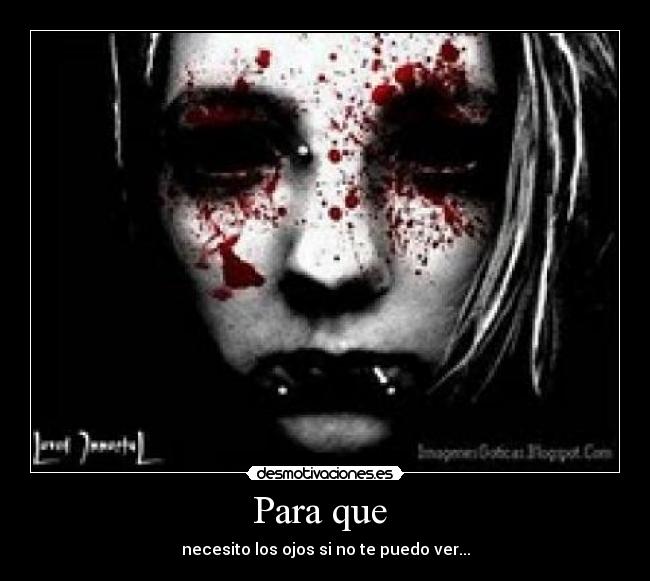 Para que - necesito los ojos si no te puedo ver...