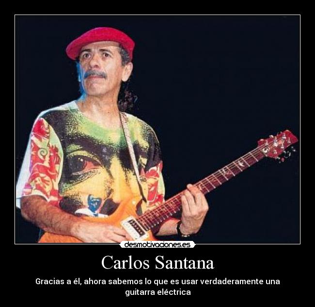 Carlos Santana - Gracias a él, ahora sabemos lo que es usar verdaderamente una guitarra eléctrica