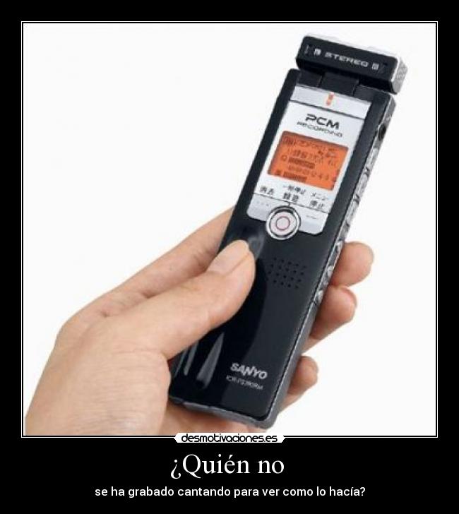 ¿Quién no - se ha grabado cantando para ver como lo hacía?