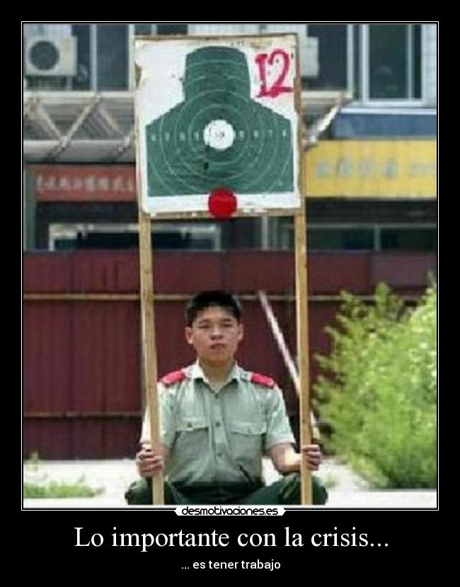 Lo importante con la crisis... - ... es tener trabajo