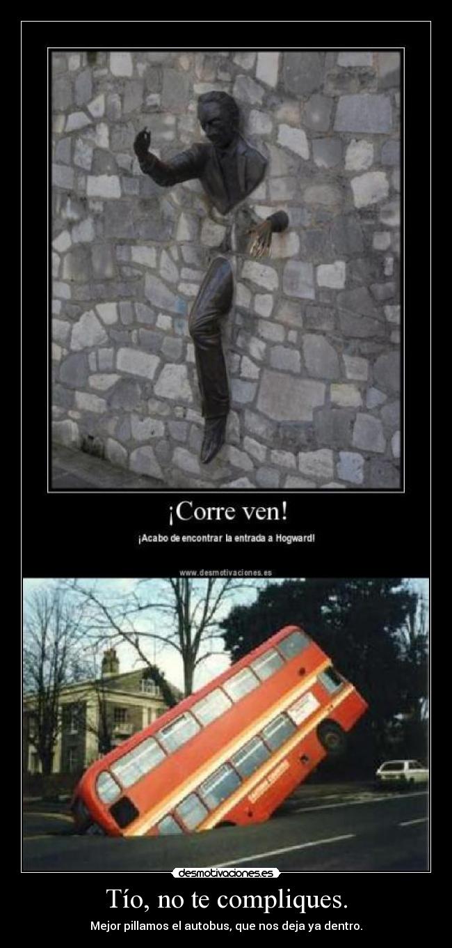 Tío, no te compliques. - Mejor pillamos el autobus, que nos deja ya dentro.