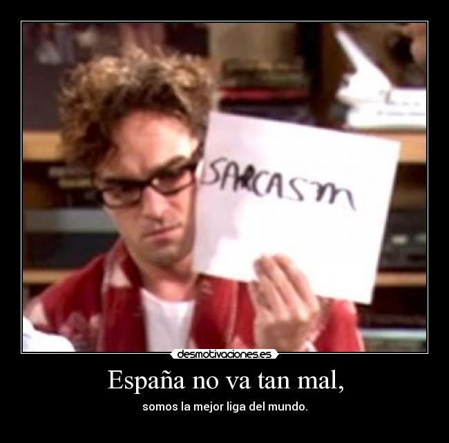 España no va tan mal, - somos la mejor liga del mundo.