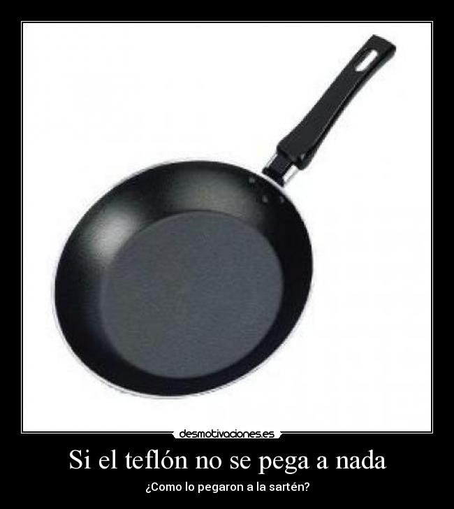 Si el teflón no se pega a nada -