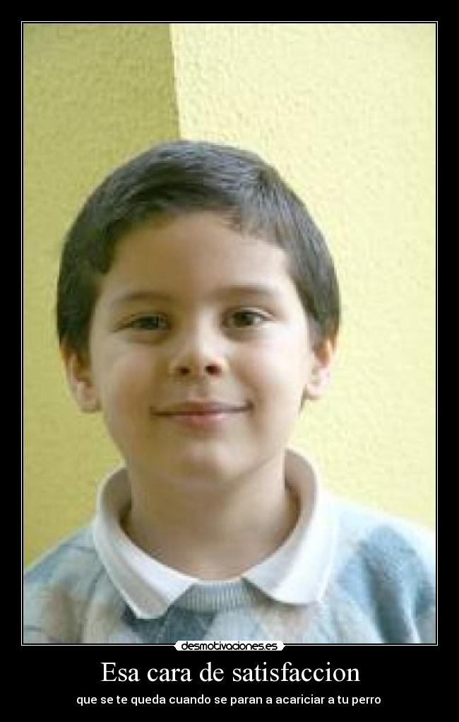 Esa cara de satisfaccion - que se te queda cuando se paran a acariciar a tu perro 