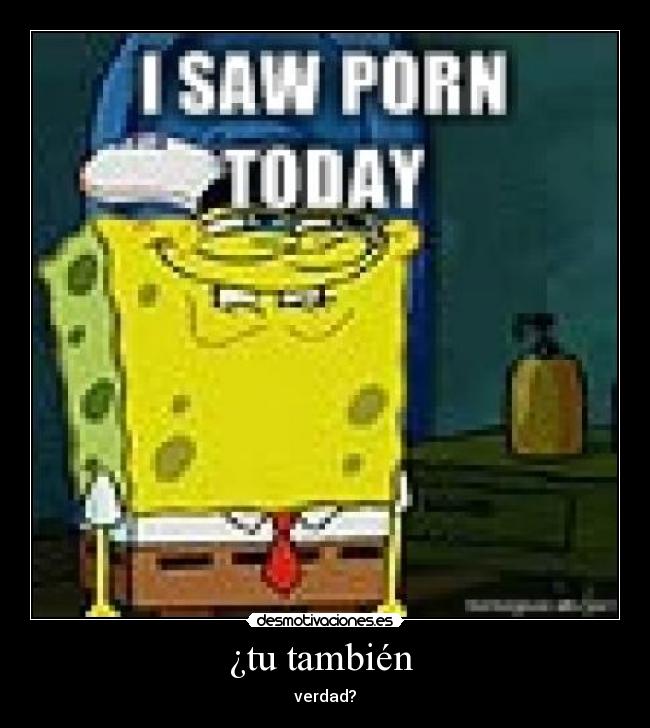 ¿tu también  - verdad?