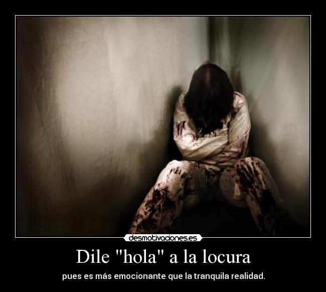Dile hola a la locura -
