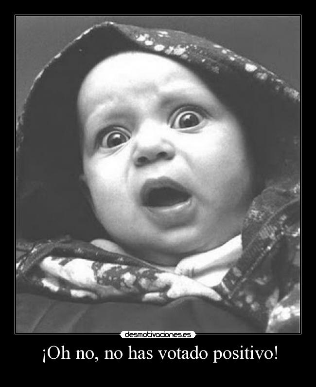 ¡Oh no, no has votado positivo! -