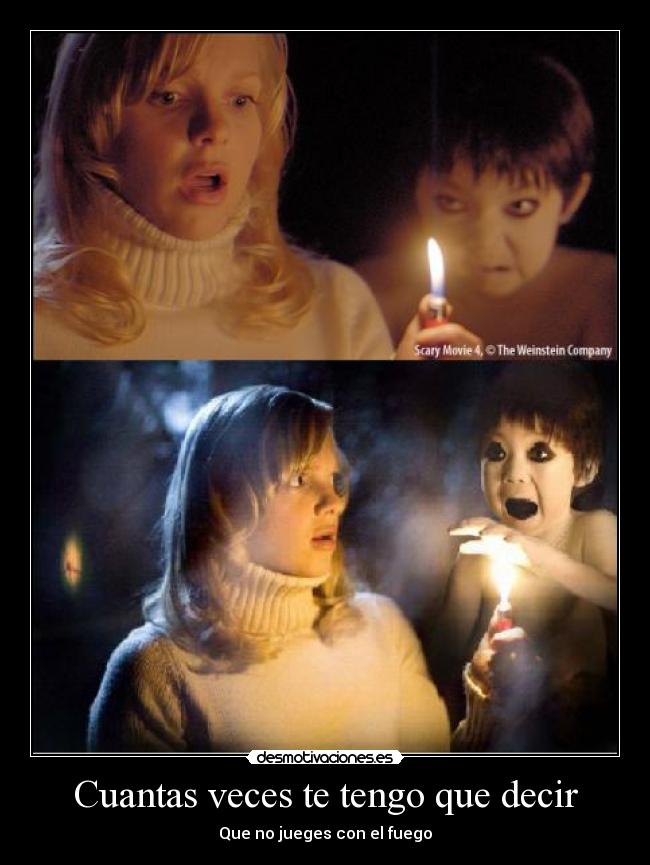 Cuantas veces te tengo que decir - Que no jueges con el fuego