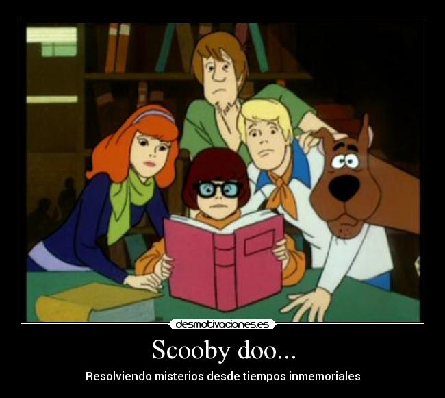 Scooby doo... - Resolviendo misterios desde tiempos inmemoriales