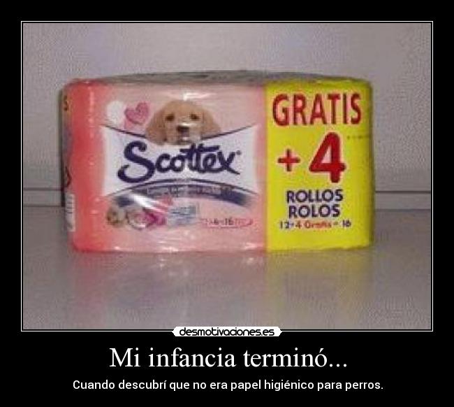 Mi infancia terminó... - Cuando descubrí que no era papel higiénico para perros.
