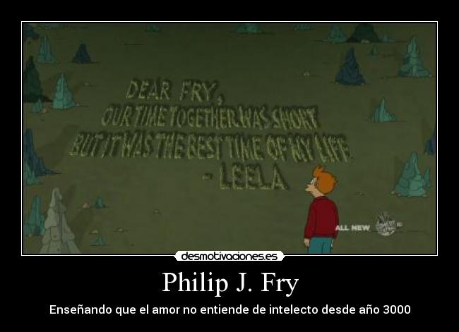Philip J. Fry - Enseñando que el amor no entiende de intelecto desde año 3000