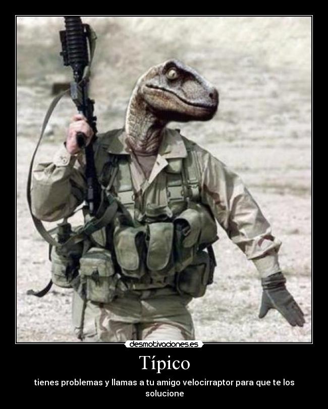 Típico - tienes problemas y llamas a tu amigo velocirraptor para que te los solucione