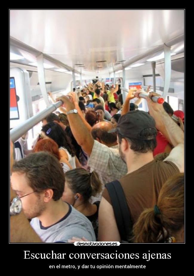 Escuchar conversaciones ajenas - en el metro, y dar tu opinión mentalmente