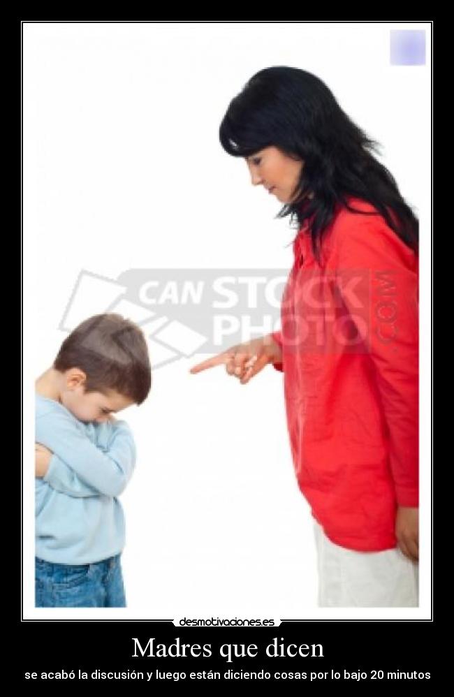Madres que dicen - se acabó la discusión y luego están diciendo cosas por lo bajo 20 minutos